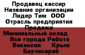 Продавец-кассир › Название организации ­ Лидер Тим, ООО › Отрасль предприятия ­ Продажи › Минимальный оклад ­ 1 - Все города Работа » Вакансии   . Крым,Бахчисарай